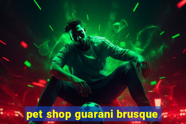 pet shop guarani brusque